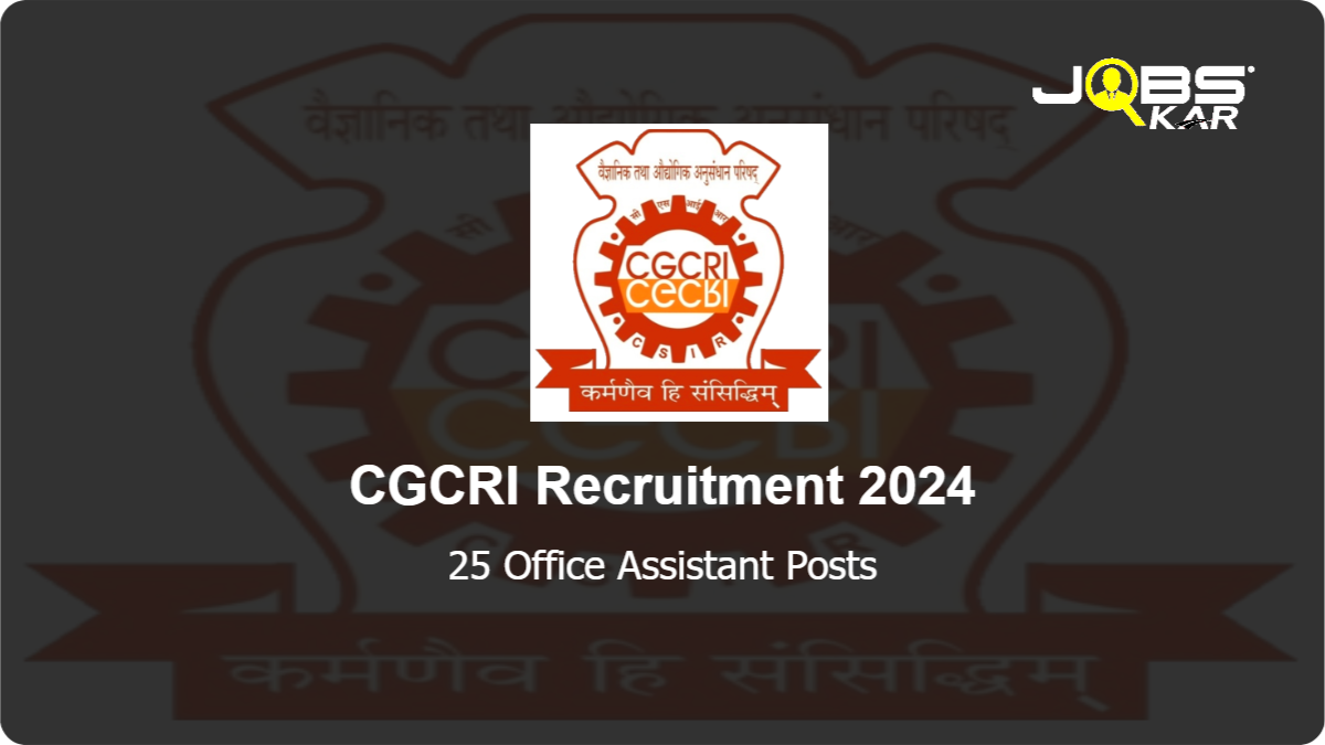 CGCRI Recruitment 2024: Apply Online for 25 Office Assistant Posts