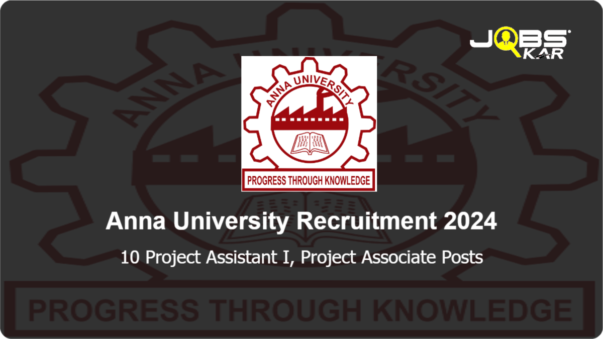 Anna University Recruitment 2024: Apply Online for 10 Project Assistant I, Project Associate Posts