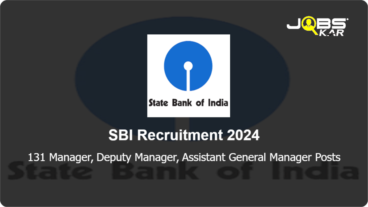SBI Recruitment 2024: Apply Online for 131 Manager, Deputy Manager, Assistant General Manager Posts