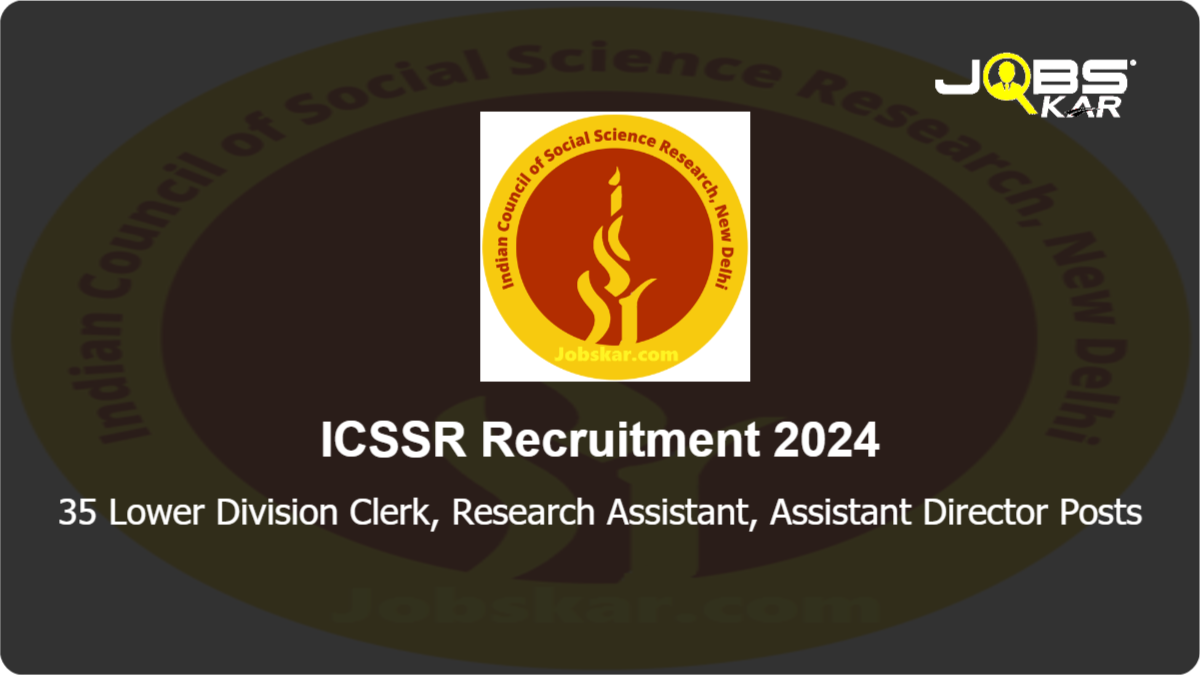 ICSSR Recruitment 2024: Apply Online for 35 Lower Division Clerk, Research Assistant, Assistant Director Posts