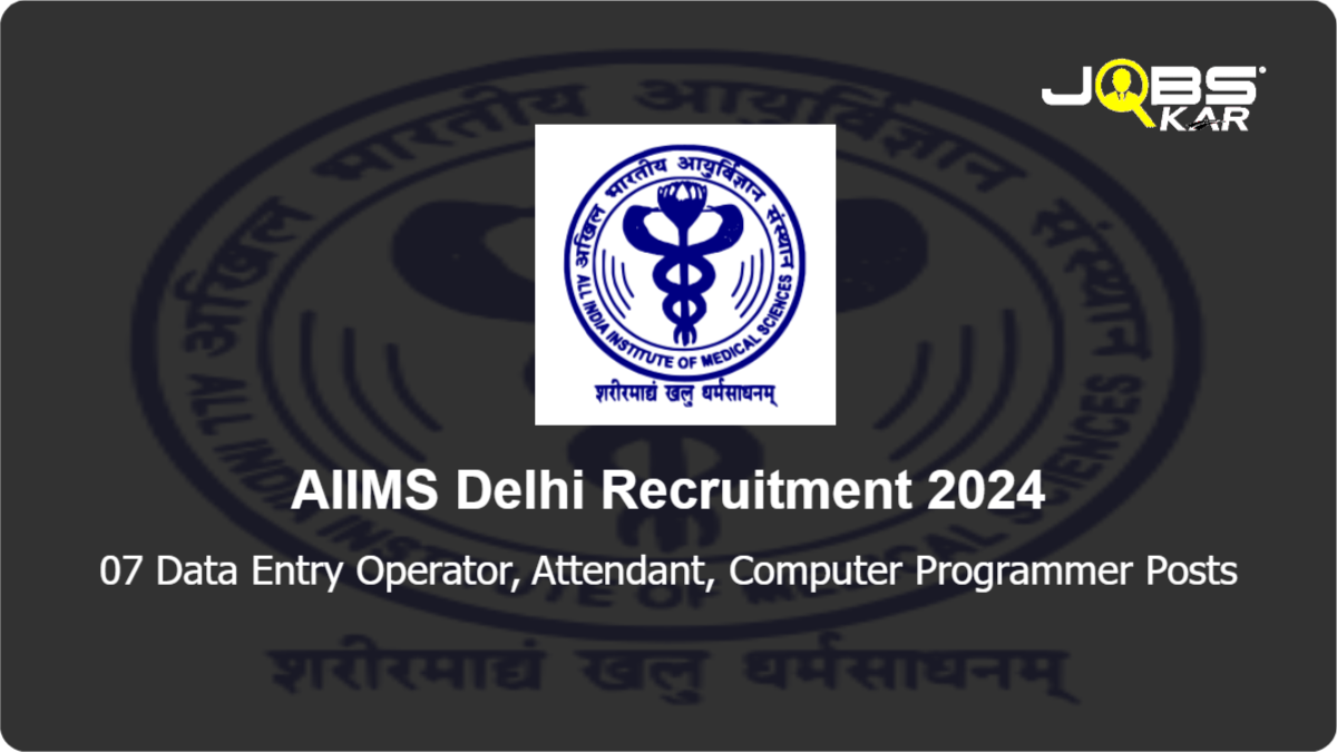 AIIMS Delhi Recruitment 2024: Apply Online for 07 Data Entry Operator, Attendant, Computer Programmer Posts