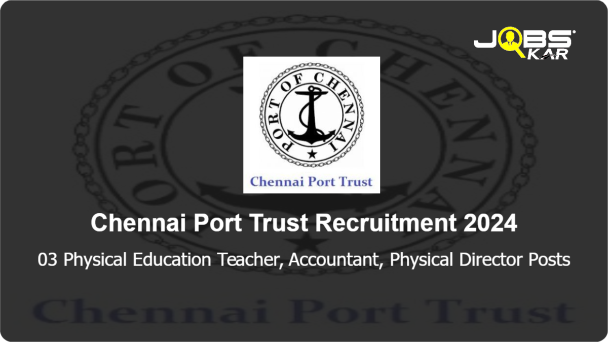 Chennai Port Trust Recruitment 2024: Walk in for Physical Education Teacher, Accountant, Physical Director Posts