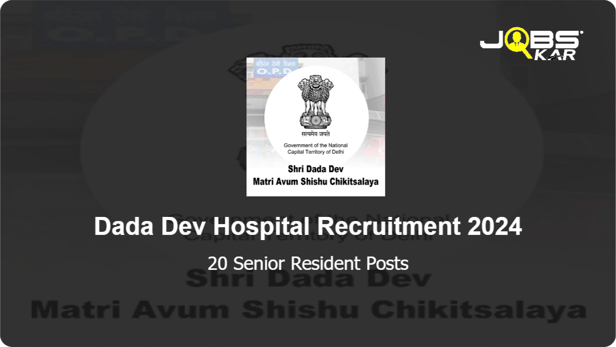 Dada Dev Hospital Recruitment 2024: Walk in for 20 Senior Resident Posts