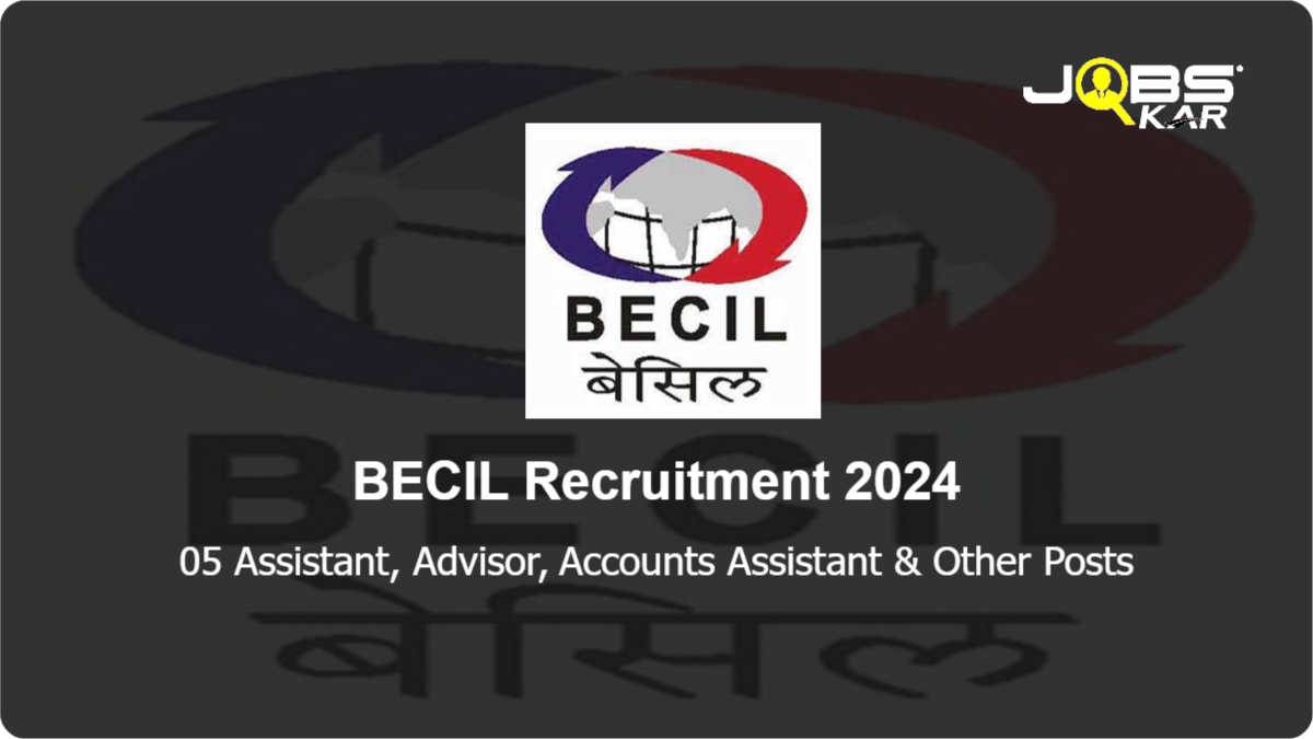 BECIL Recruitment 2024: Apply Online for 05 Assistant, Advisor, Accounts Assistant, Personal Assistant Posts