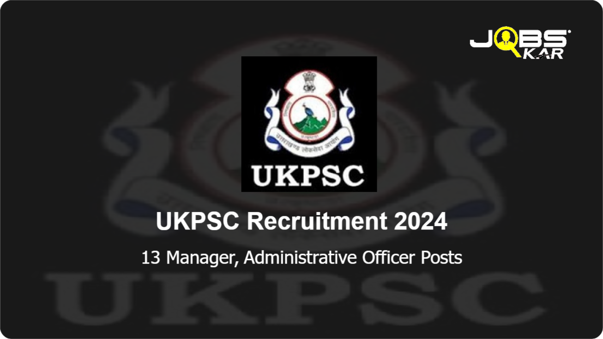UKPSC Recruitment 2024: Apply Online for 13 Manager, Administrative Officer Posts