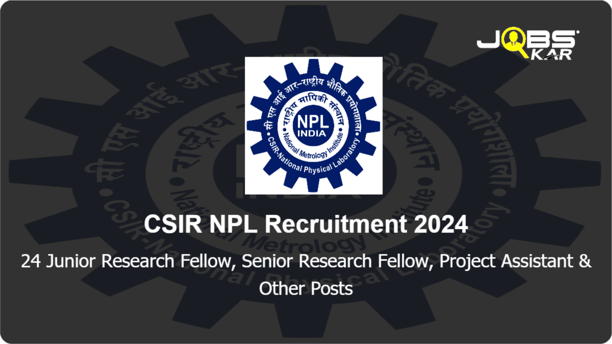 CSIR NPL Recruitment 2024: Walk in for 24 Junior Research Fellow, Senior Research Fellow, Project Assistant, Project Associate Posts