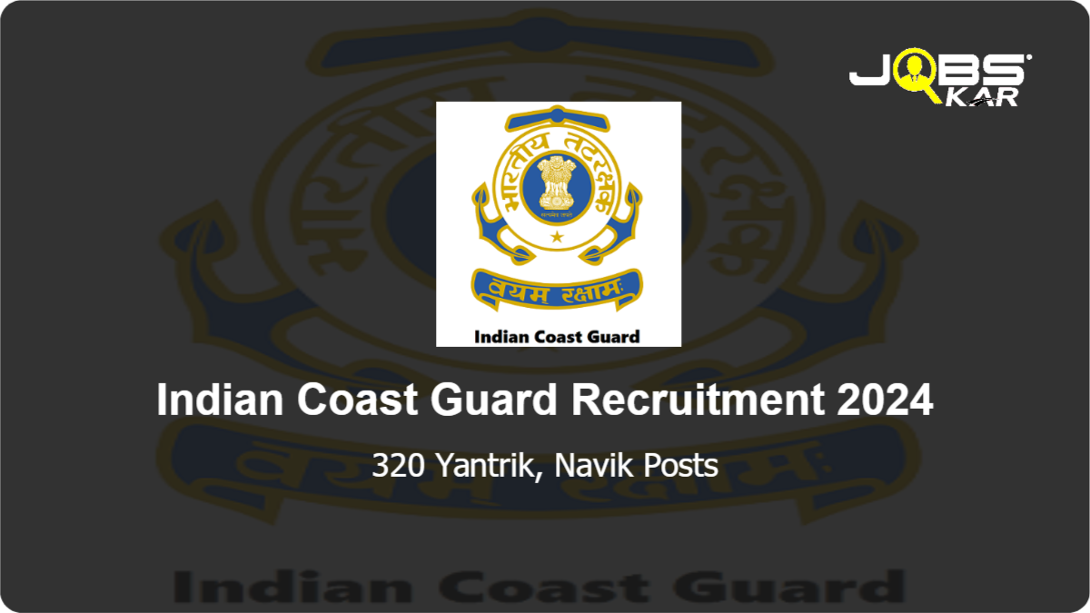 Indian Coast Guard Recruitment 2024: Apply Online for 320 Yantrik, Navik Posts