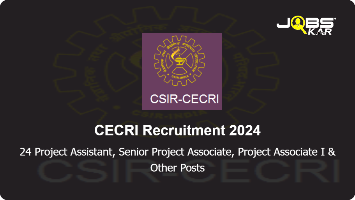 CECRI Recruitment 2024: Walk in for 24 Project Assistant, Senior Project Associate, Project Associate I, Project Associate II Posts