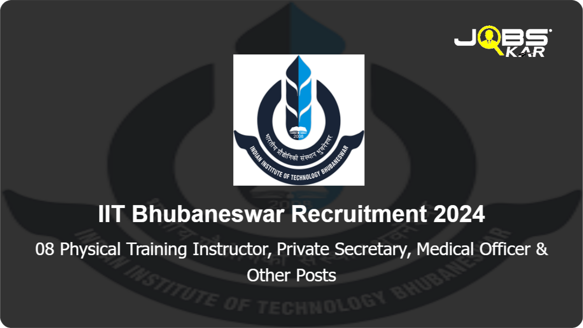 IIT Bhubaneswar Recruitment 2024: Apply Online for 08 Physical Training Instructor, Private Secretary, Medical Officer, Superintending Engineer, Assistant Legal Adviser Posts