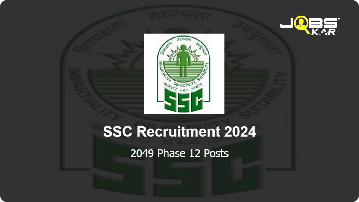 SSC Recruitment 2024: Apply Online for 2049 Phase 12 Posts