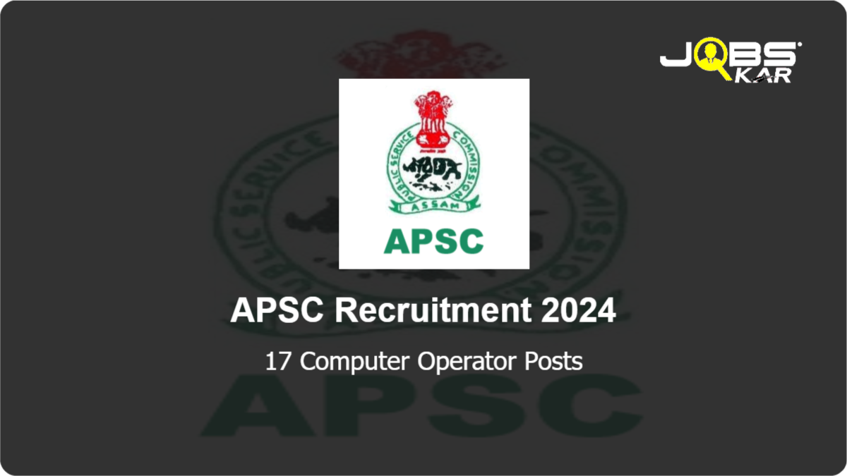 APSC Recruitment 2024: Apply Online for 17 Computer Operator Posts