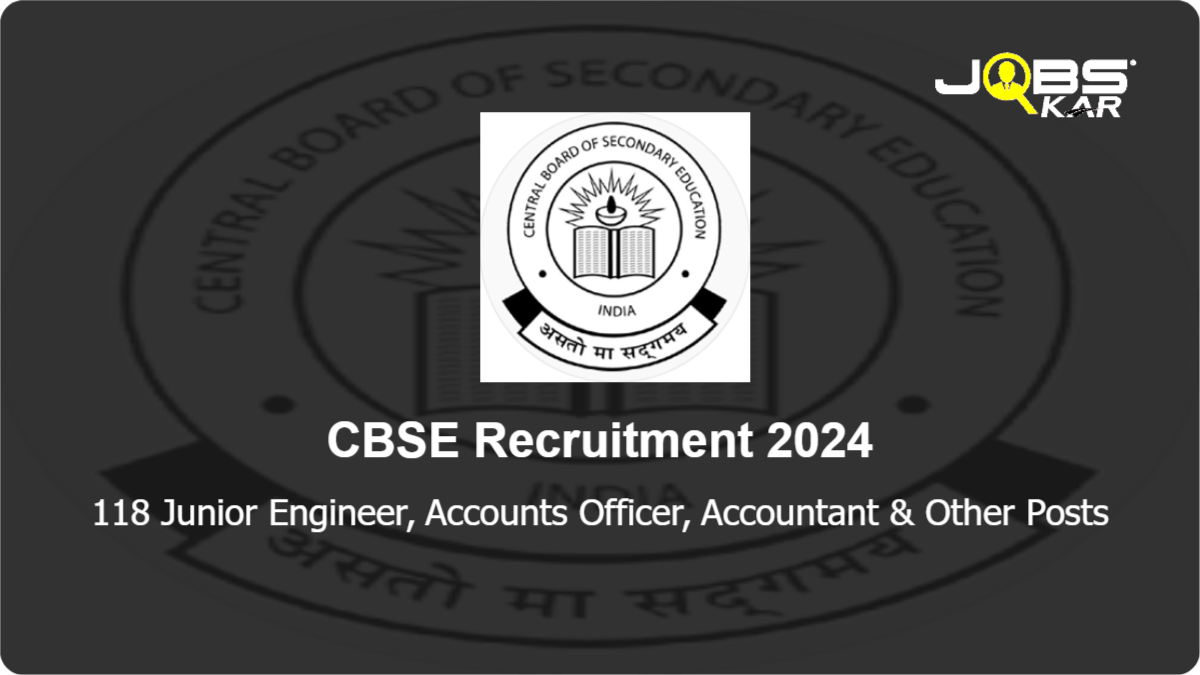 CBSE Recruitment 2024: Apply Online for 118 Junior Engineer, Accounts Officer, Accountant, Junior Translator, Assistant Secretary Posts