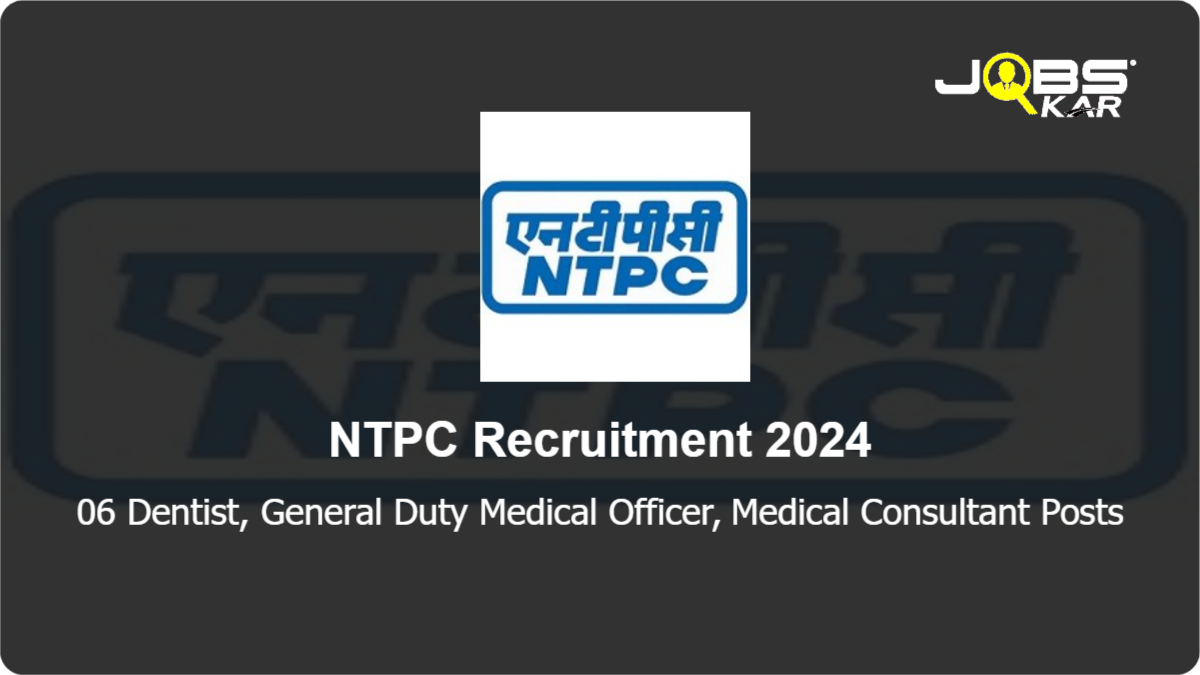 NTPC Recruitment 2024: Walk in for 06 Dentist, General Duty Medical Officer, Medical Consultant Posts