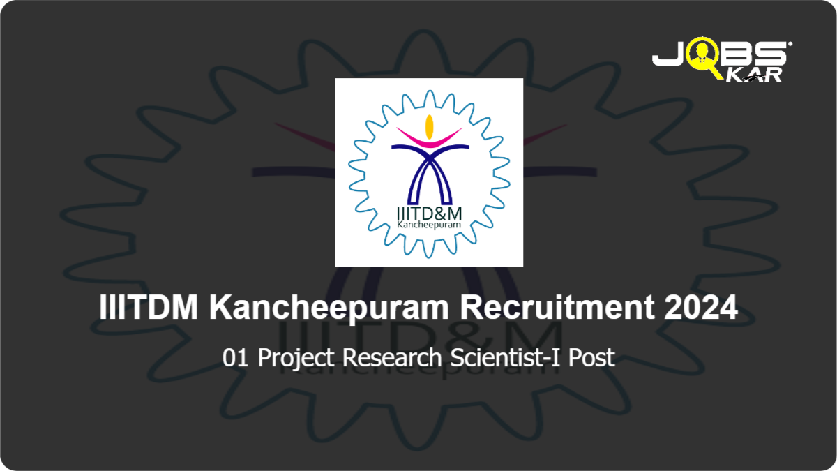 IIITDM Kancheepuram Recruitment 2024: Apply Online for Project Research Scientist-I Post