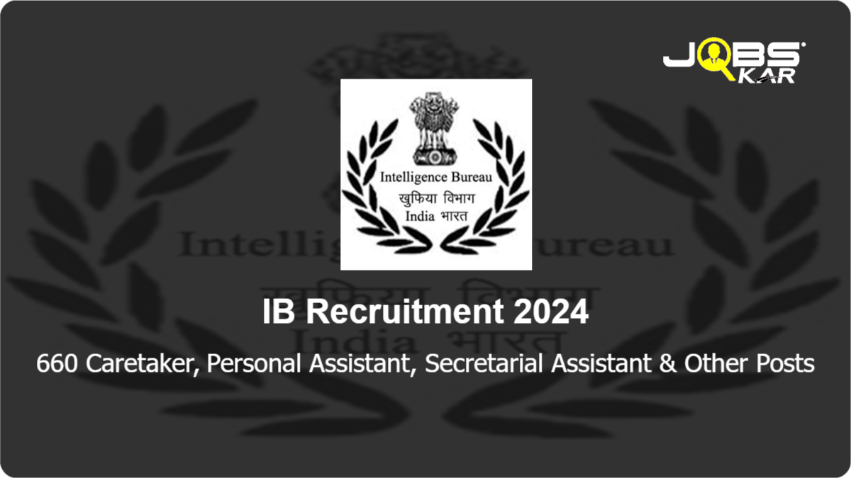 IB Recruitment 2024: Apply for 660 Caretaker, Personal Assistant, Secretarial Assistant, Cook, Junior Intelligence Officer, Personal Assistant I Posts