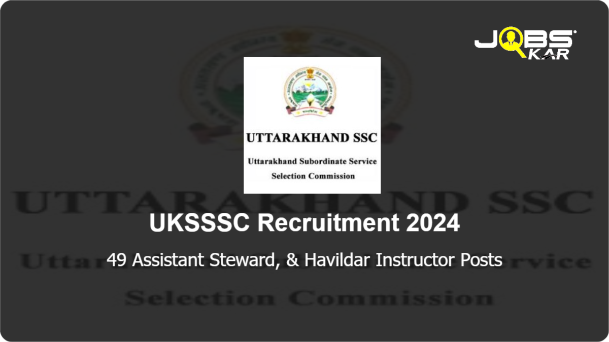 UKSSSC Recruitment 2024: Apply Online for 49 Assistant Steward, & Havildar Instructor Posts