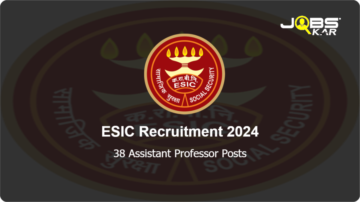 ESIC Recruitment 2024: Apply Online for 38 Assistant Professor Posts