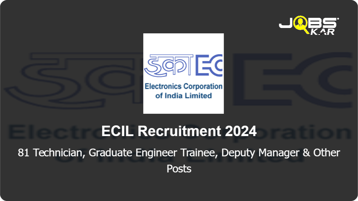 ECIL Recruitment 2024: Apply Online for 81 Technician, Graduate Engineer Trainee, Deputy Manager, Trainee Officer Posts