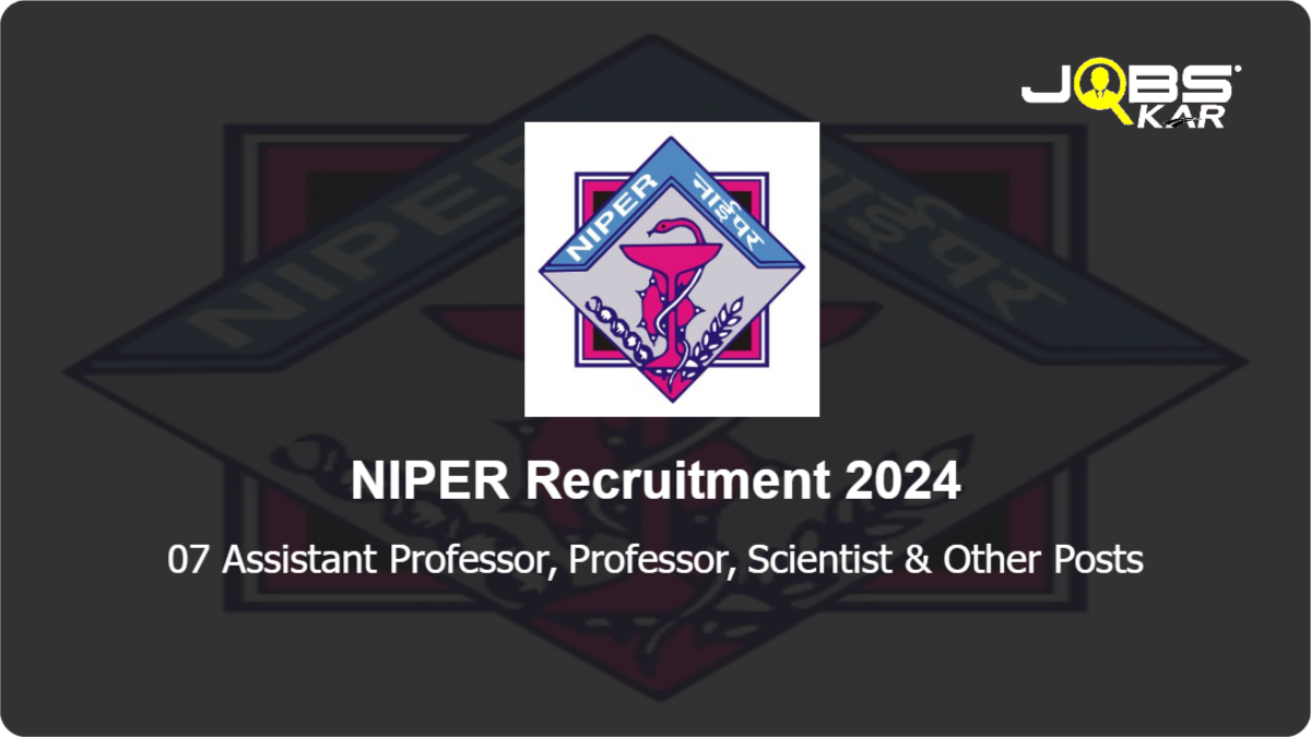 NIPER Recruitment 2024: Apply Online for 07 Assistant Professor, Professor, Scientist, Assistant Posts
