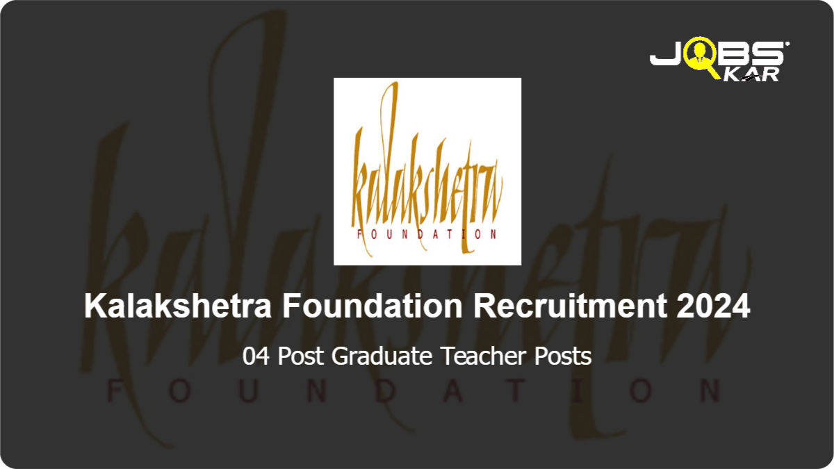 Kalakshetra Foundation Recruitment 2024: Apply for Post Graduate Teacher Posts