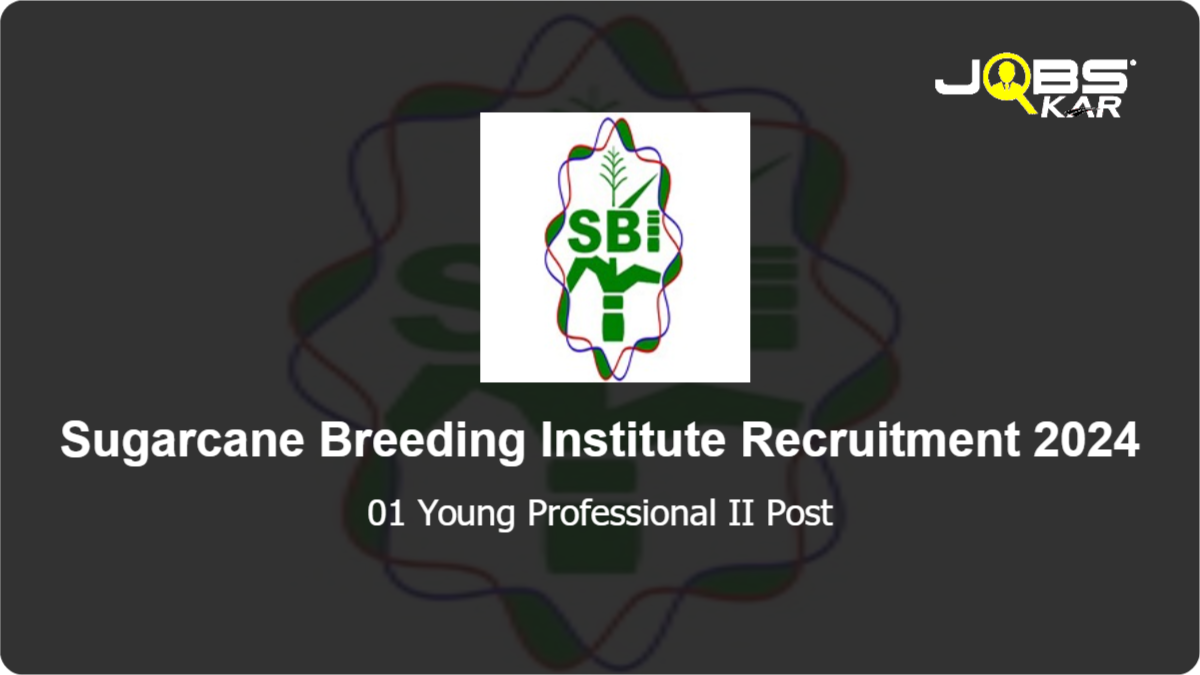 Sugarcane Breeding Institute Recruitment 2024: Walk in for Young Professional II Post