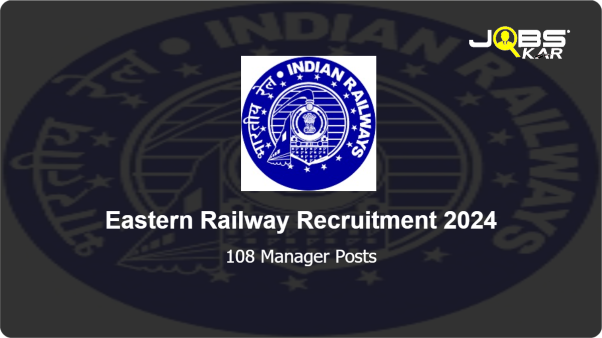 Eastern Railway Recruitment 2024: Apply Online for 108 Manager Posts