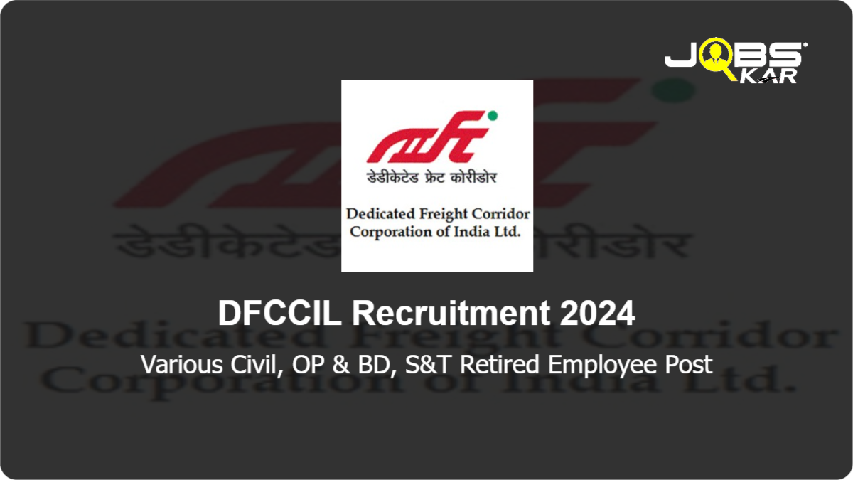 DFCCIL Recruitment 2024: Apply for Various Civil, OP & BD, S&T Retired Employee Posts