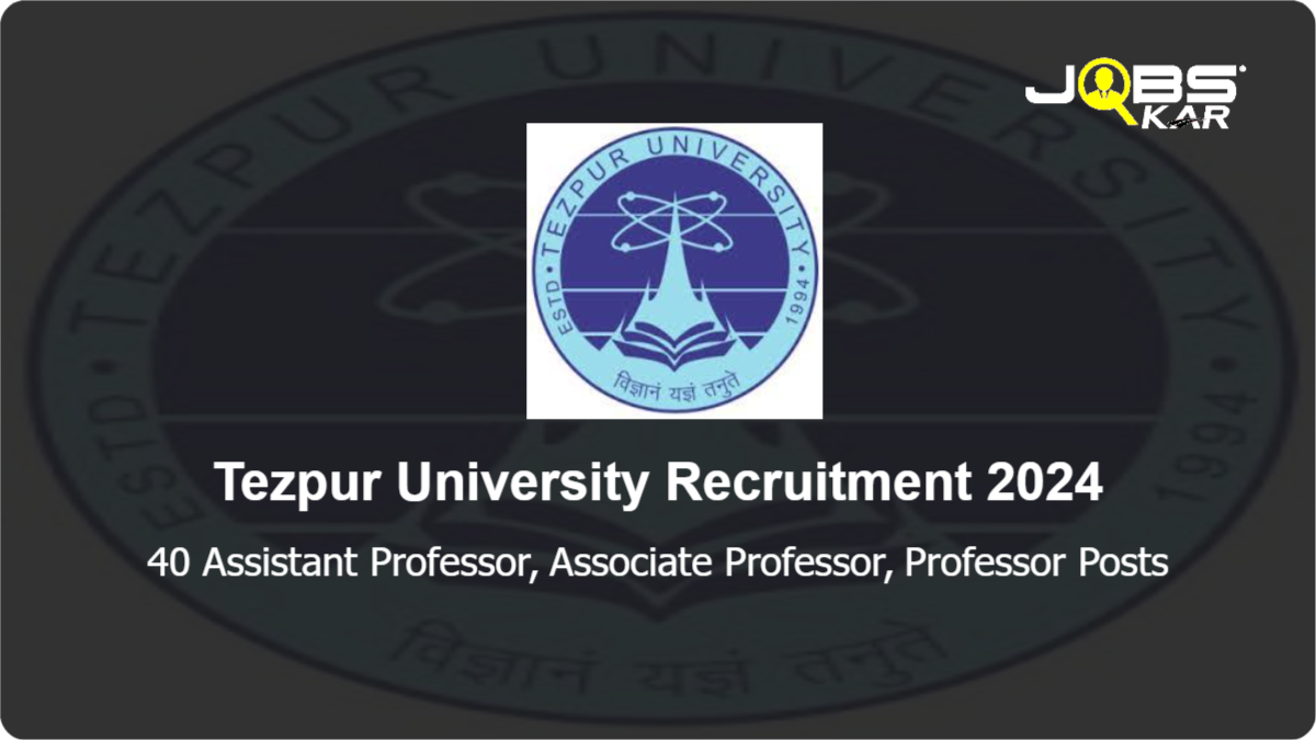 Tezpur University Recruitment 2024: Apply for 40 Assistant Professor, Associate Professor, Professor Posts