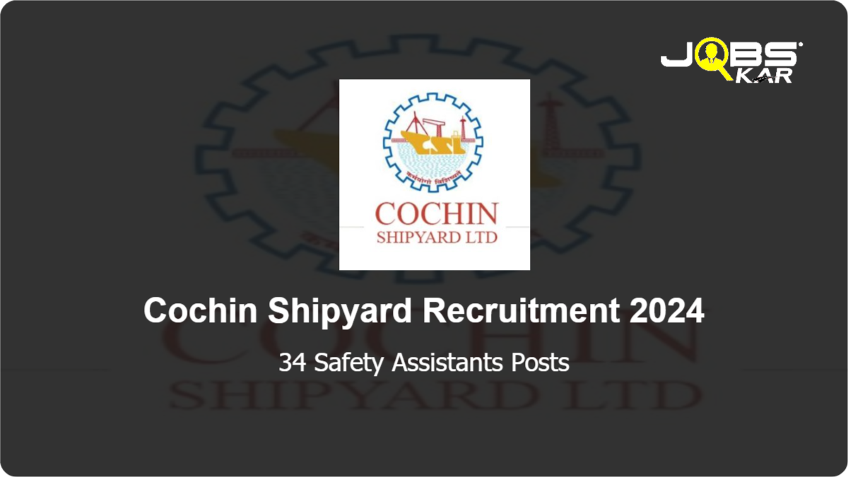 Cochin Shipyard Recruitment 2024: Apply Online for 34 Safety Assistants Posts